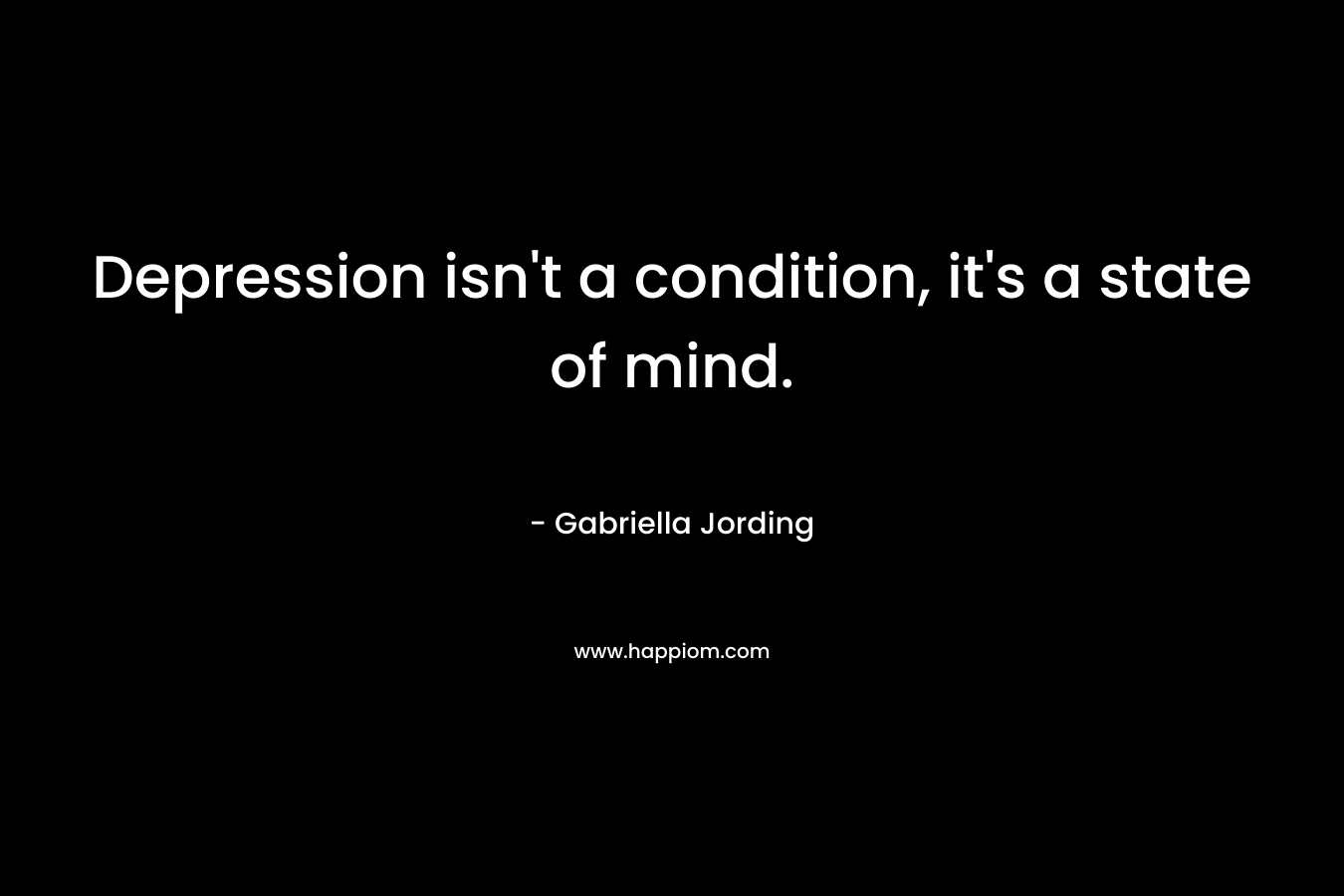 Depression isn't a condition, it's a state of mind.
