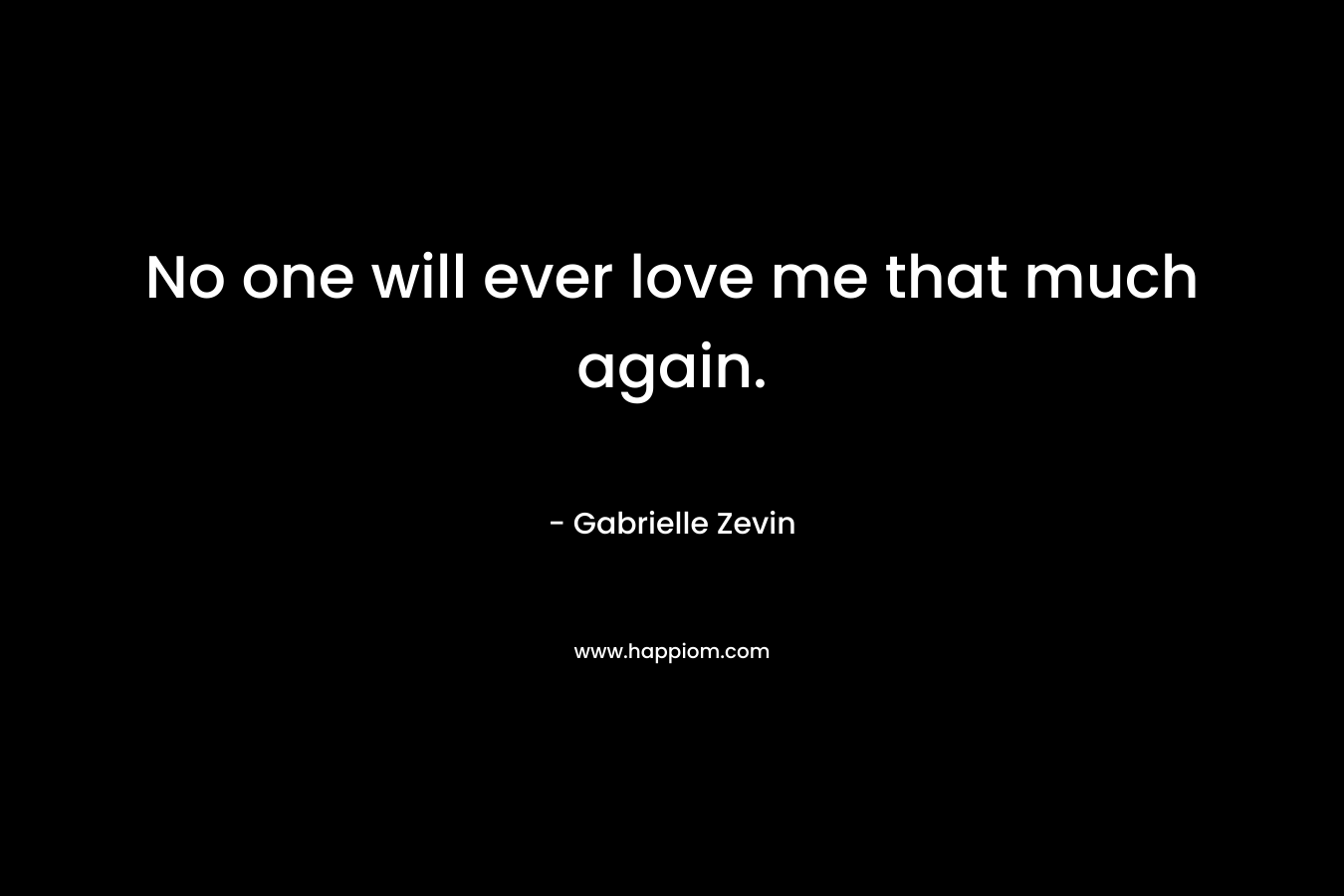 No one will ever love me that much again.