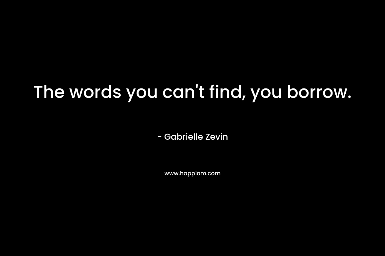 The words you can't find, you borrow.