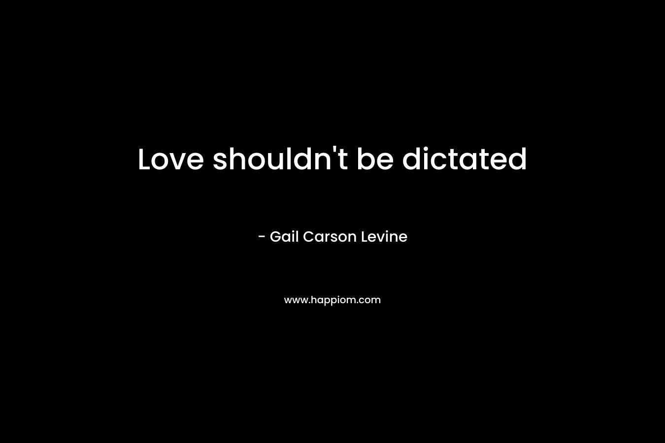 Love shouldn’t be dictated – Gail Carson Levine
