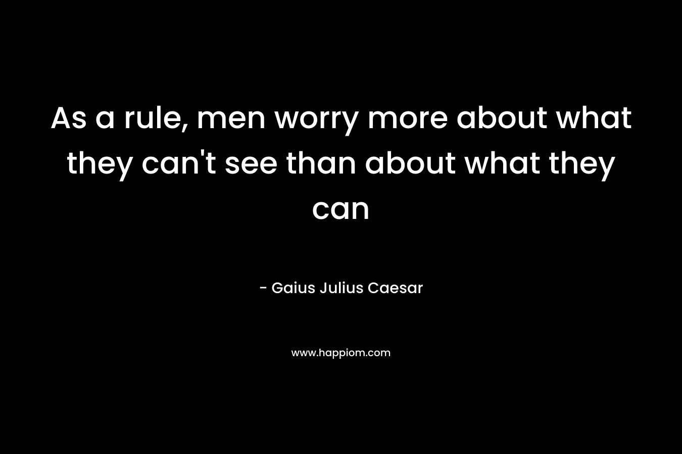 As a rule, men worry more about what they can't see than about what they can