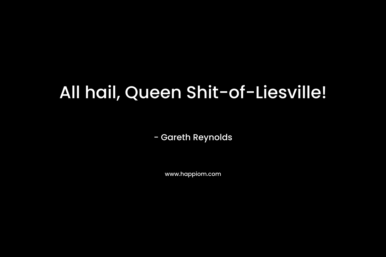 All hail, Queen Shit-of-Liesville!