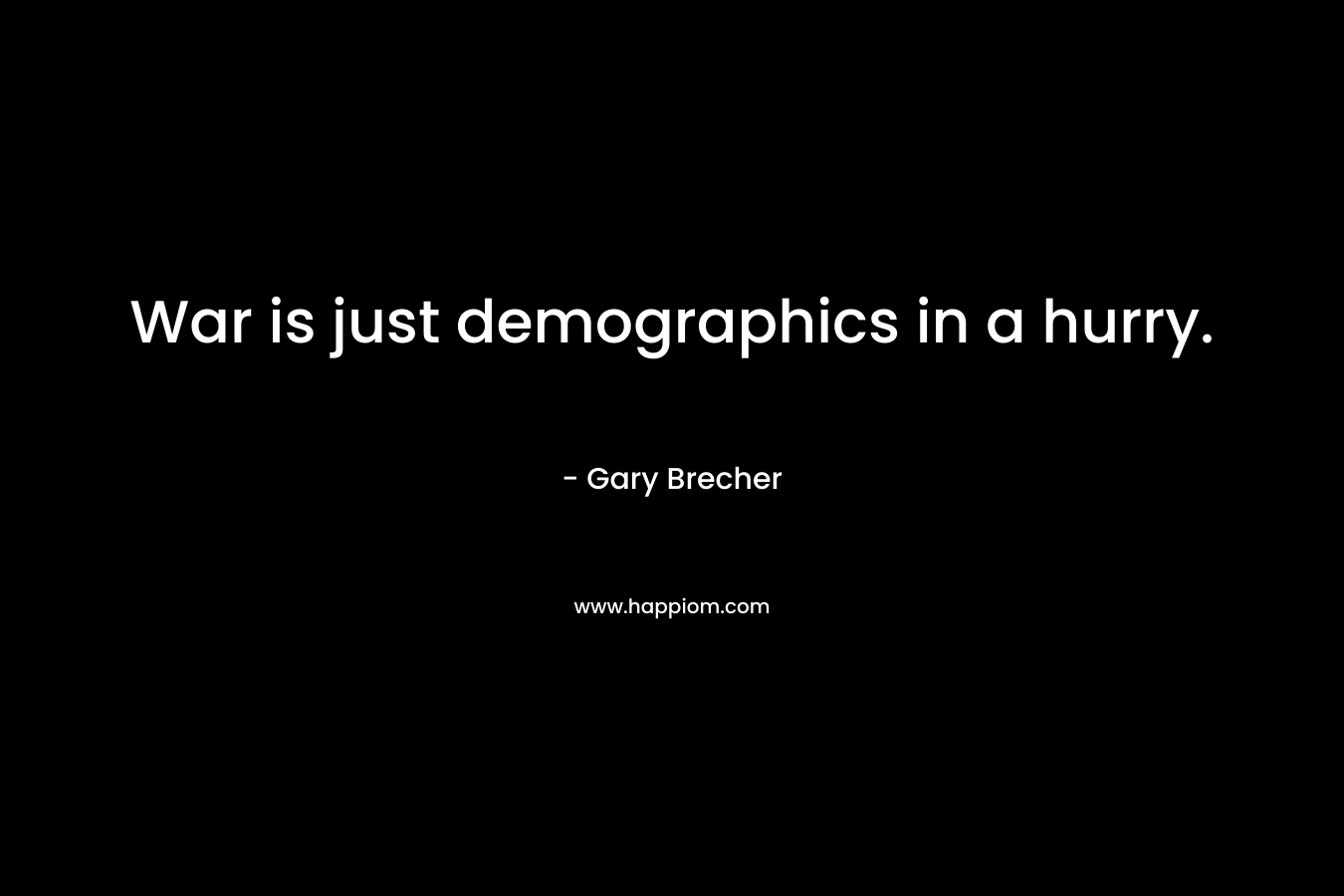 War is just demographics in a hurry.