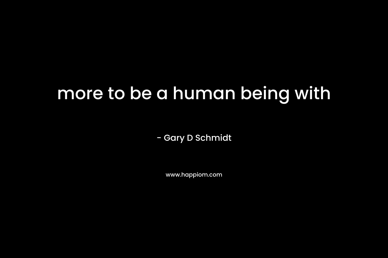 more to be a human being with – Gary D Schmidt