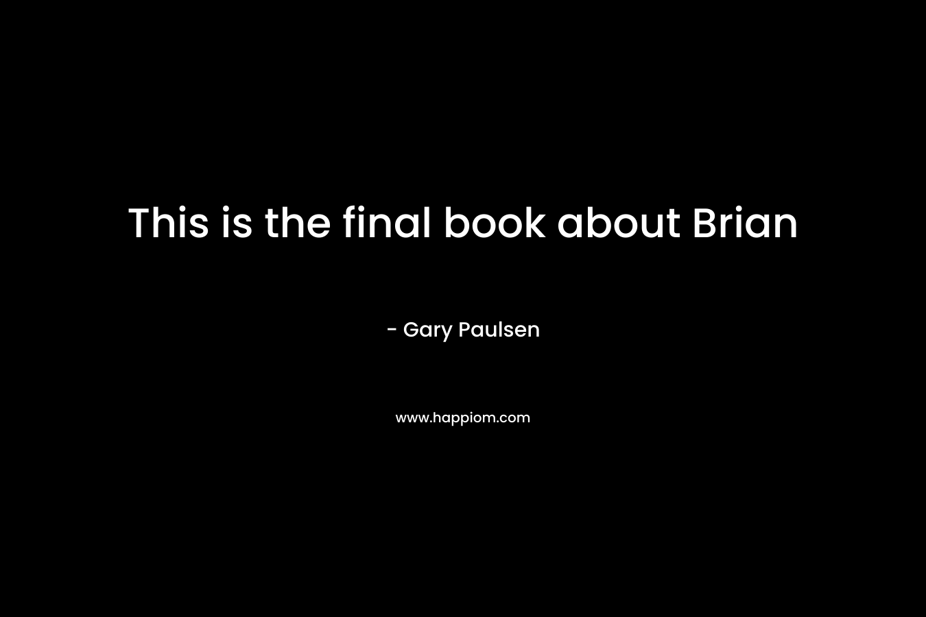 This is the final book about Brian – Gary Paulsen