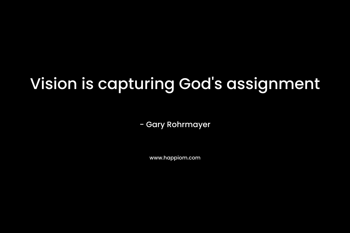 Vision is capturing God’s assignment – Gary Rohrmayer