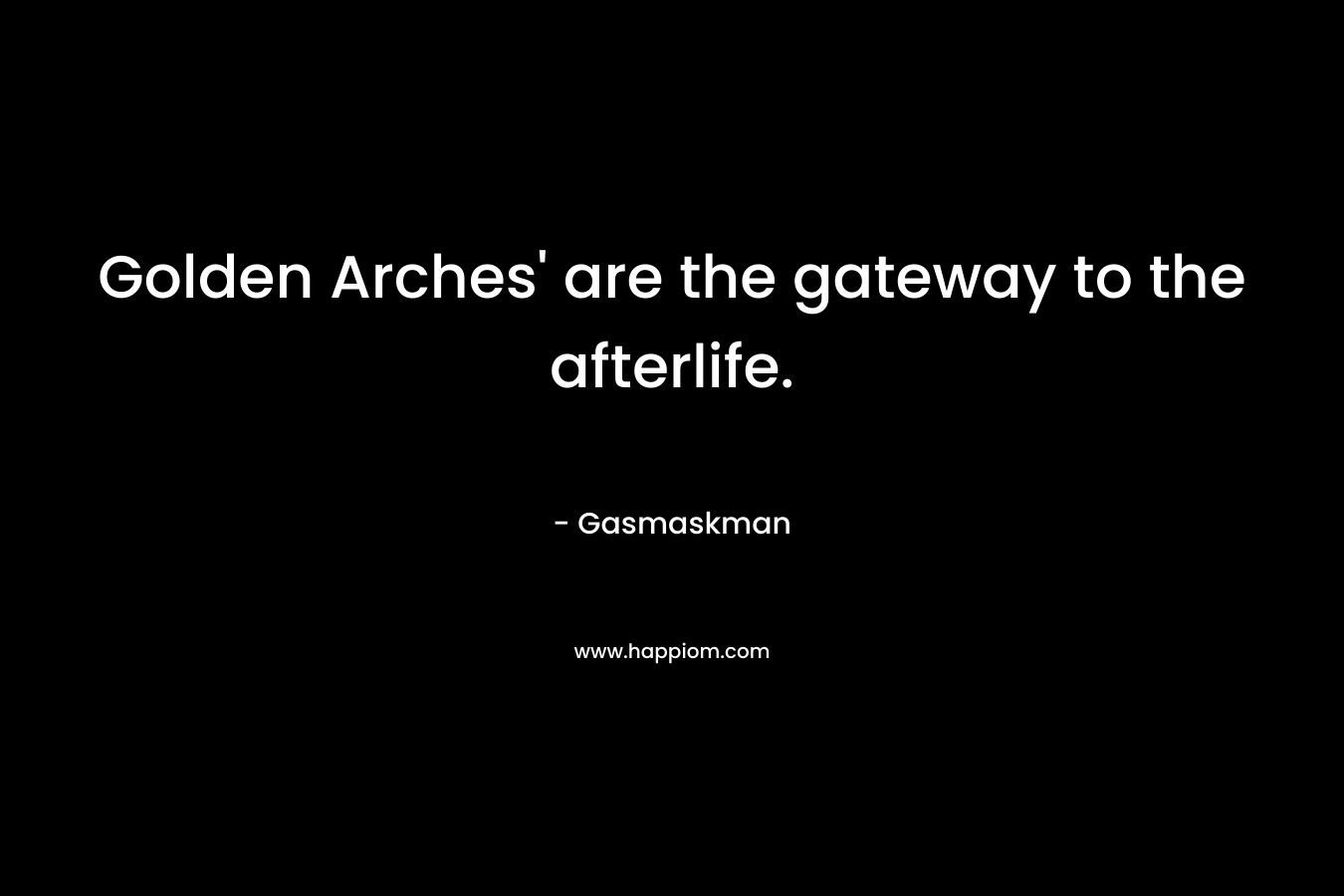 Golden Arches’ are the gateway to the afterlife. – Gasmaskman