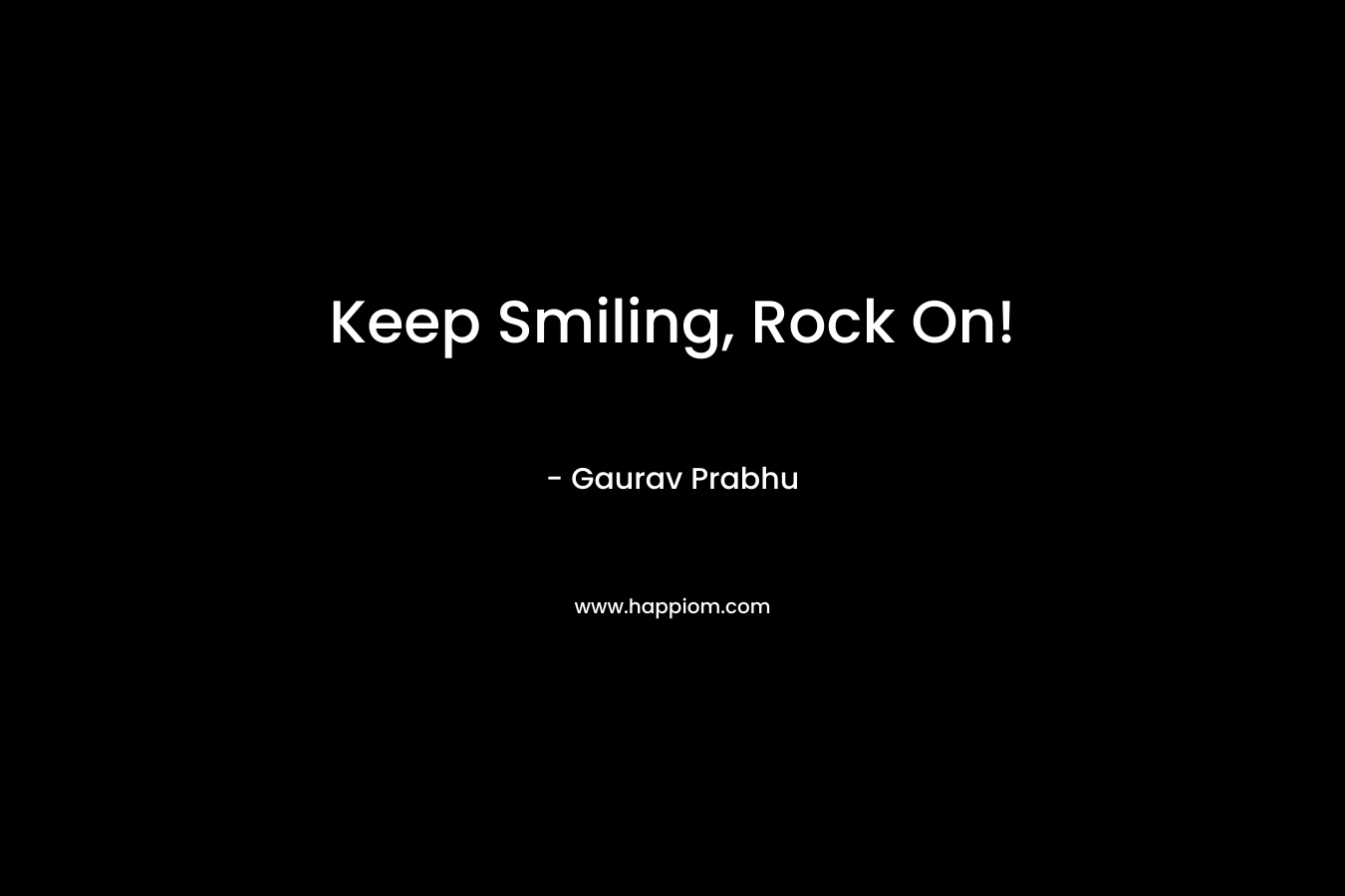 Keep Smiling, Rock On! – Gaurav Prabhu