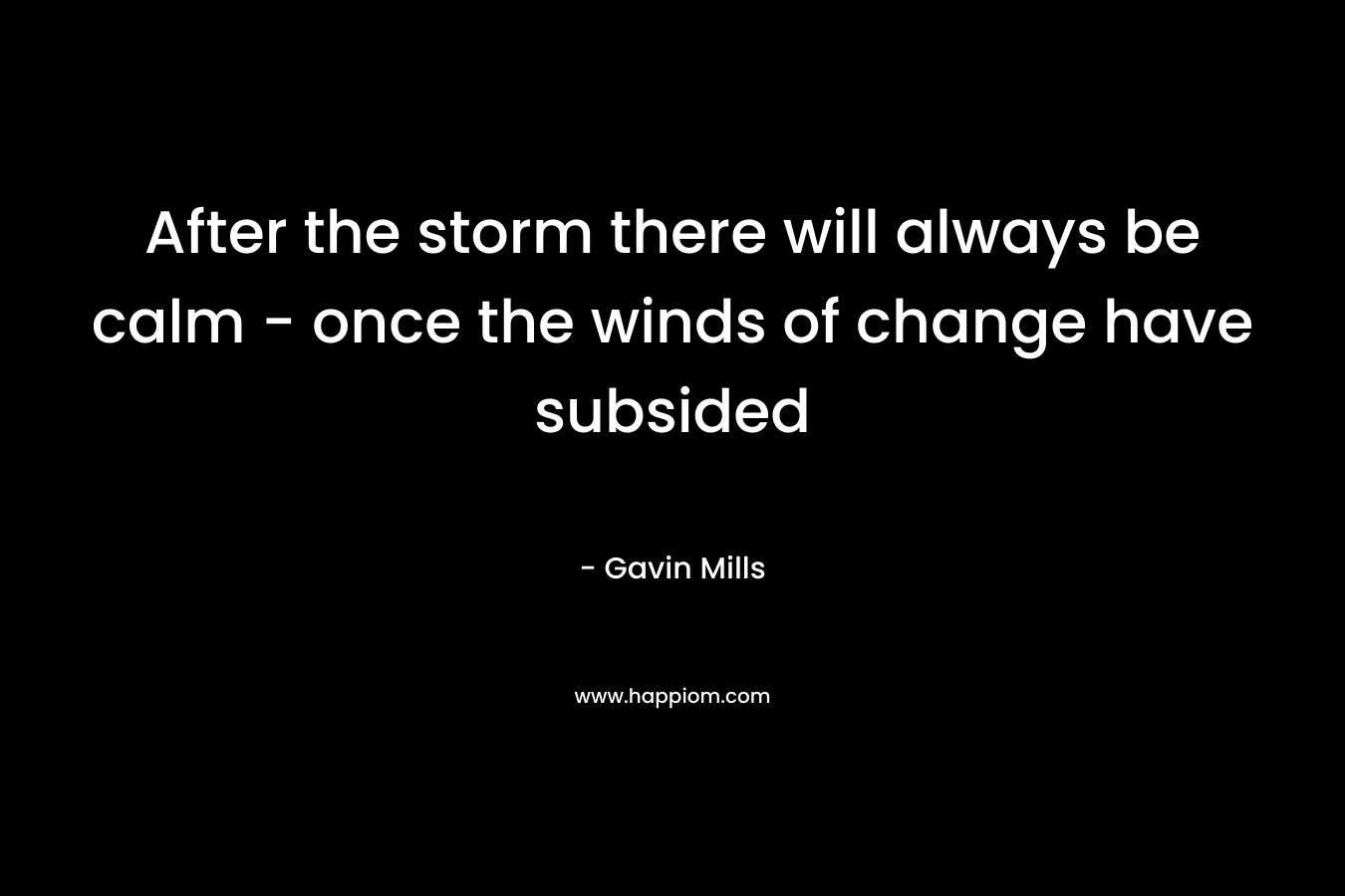 After the storm there will always be calm – once the winds of change have subsided – Gavin Mills