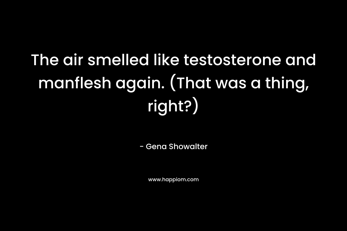 The air smelled like testosterone and manflesh again. (That was a thing, right?)