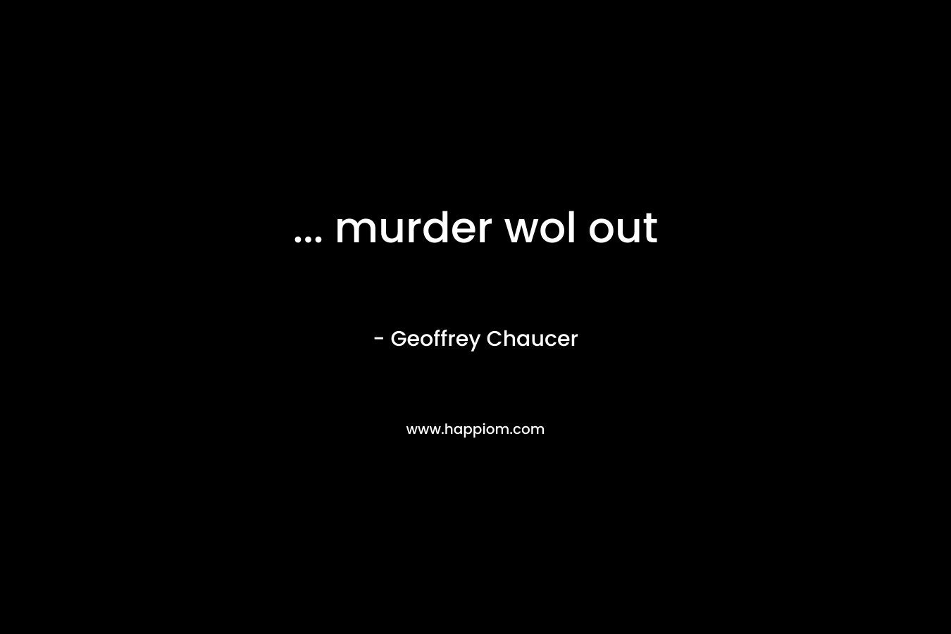 … murder wol out – Geoffrey Chaucer