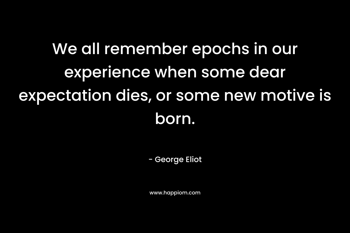 We all remember epochs in our experience when some dear expectation dies, or some new motive is born.
