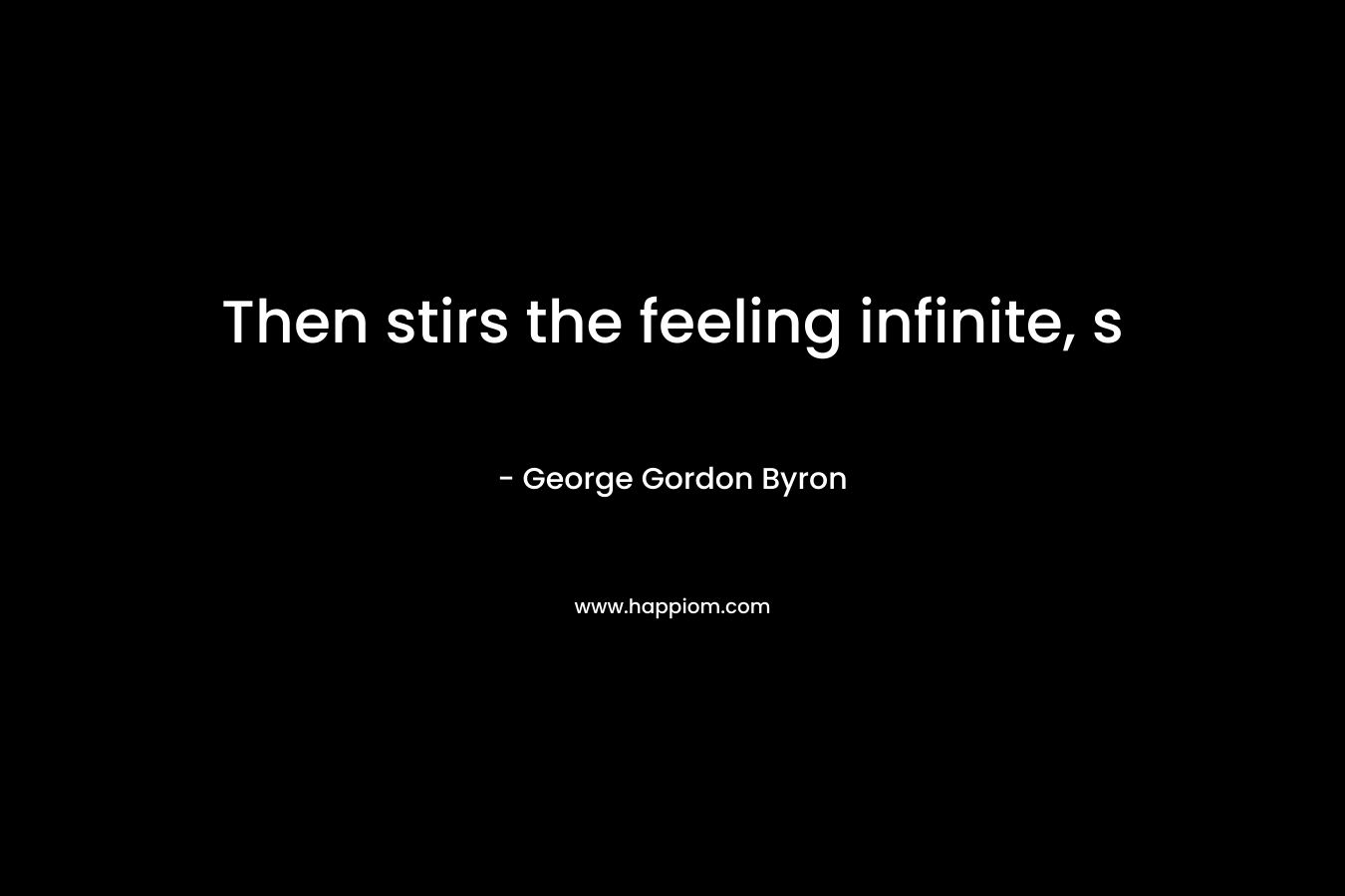 Then stirs the feeling infinite, s – George Gordon Byron