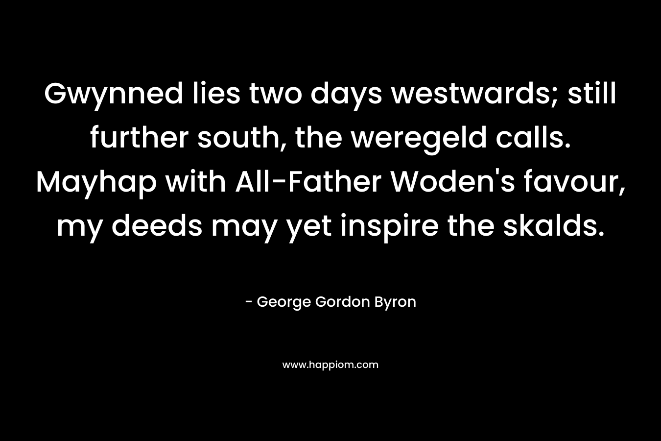 Gwynned lies two days westwards; still further south, the weregeld calls. Mayhap with All-Father Woden's favour, my deeds may yet inspire the skalds.