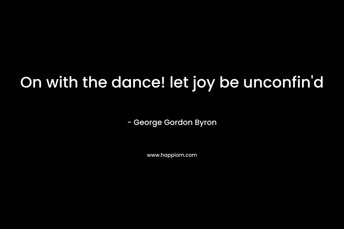 On with the dance! let joy be unconfin’d – George Gordon Byron