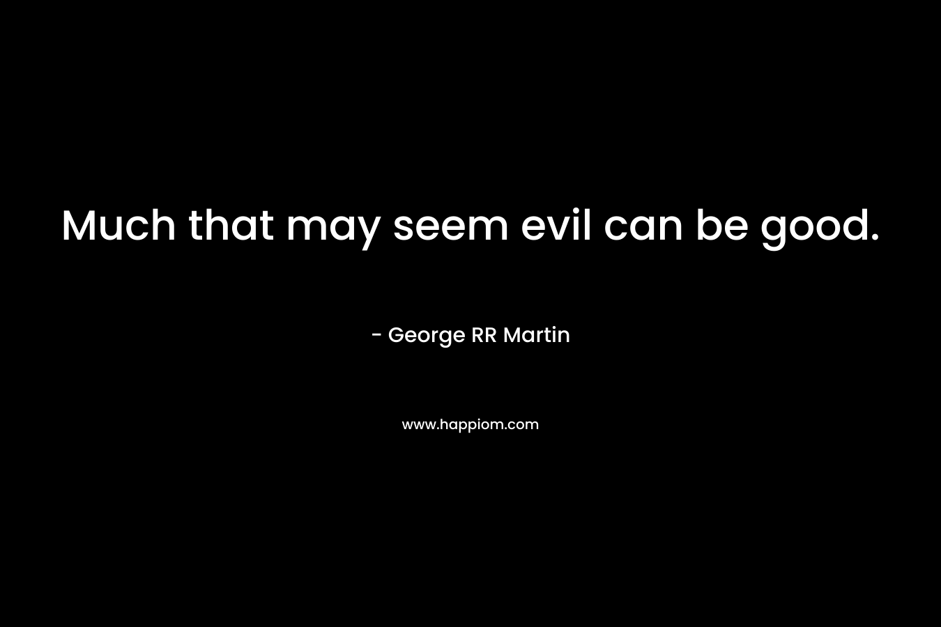 Much that may seem evil can be good.