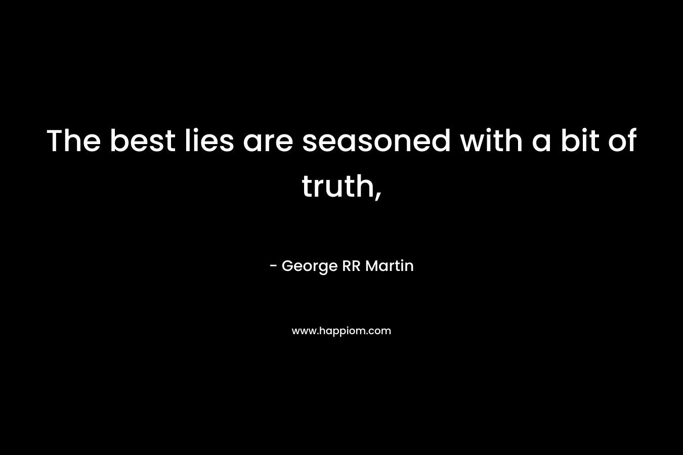 The best lies are seasoned with a bit of truth,
