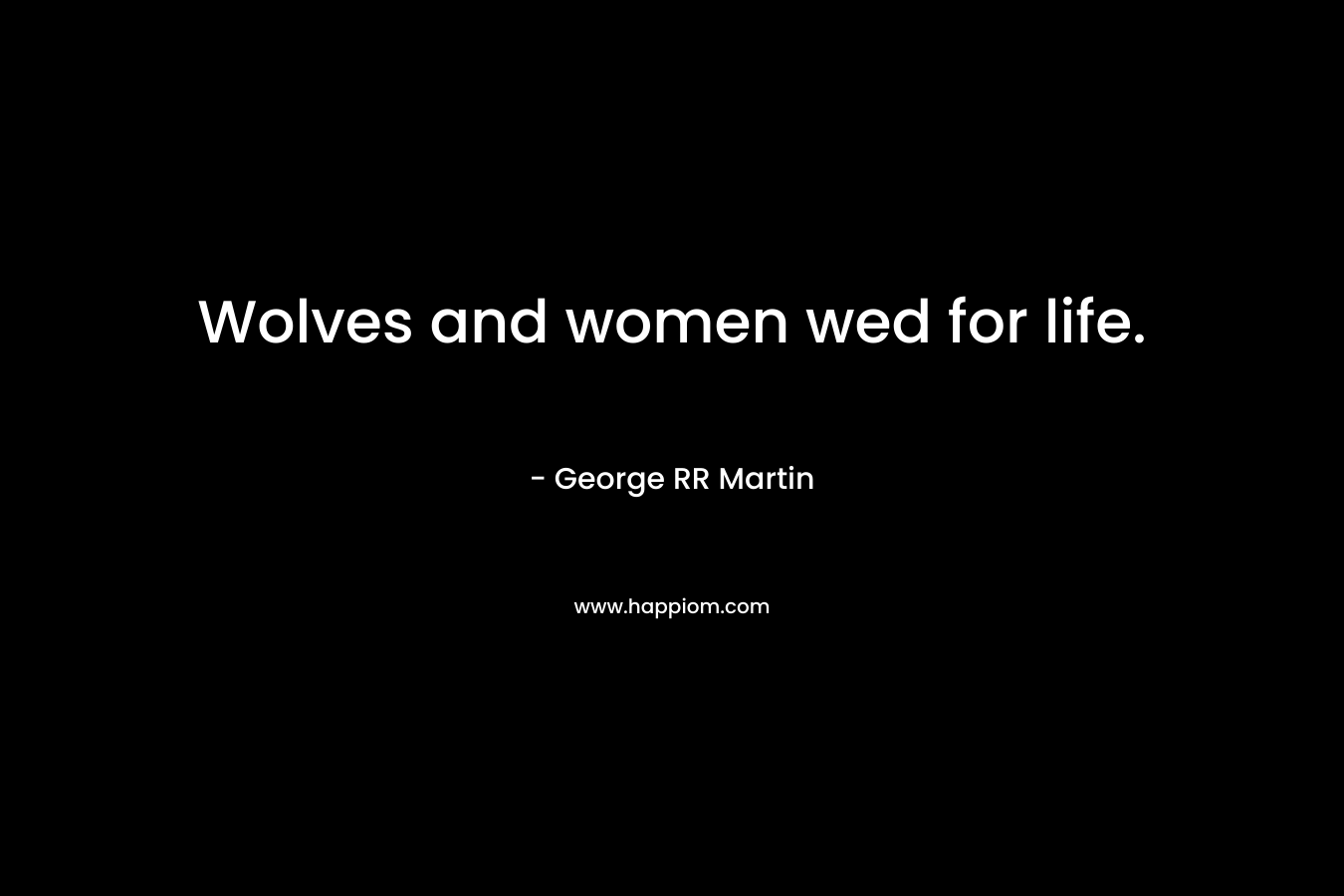 Wolves and women wed for life.