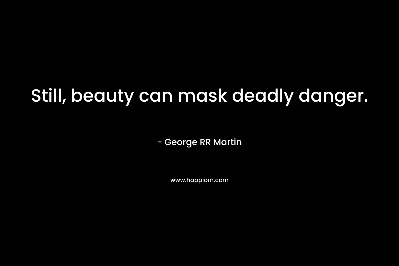 Still, beauty can mask deadly danger.