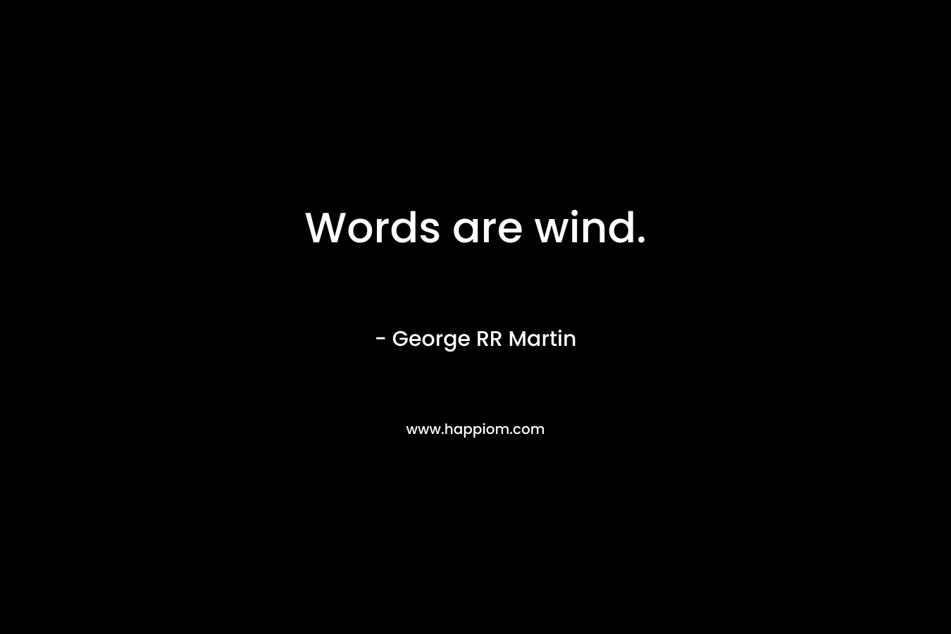 Words are wind.