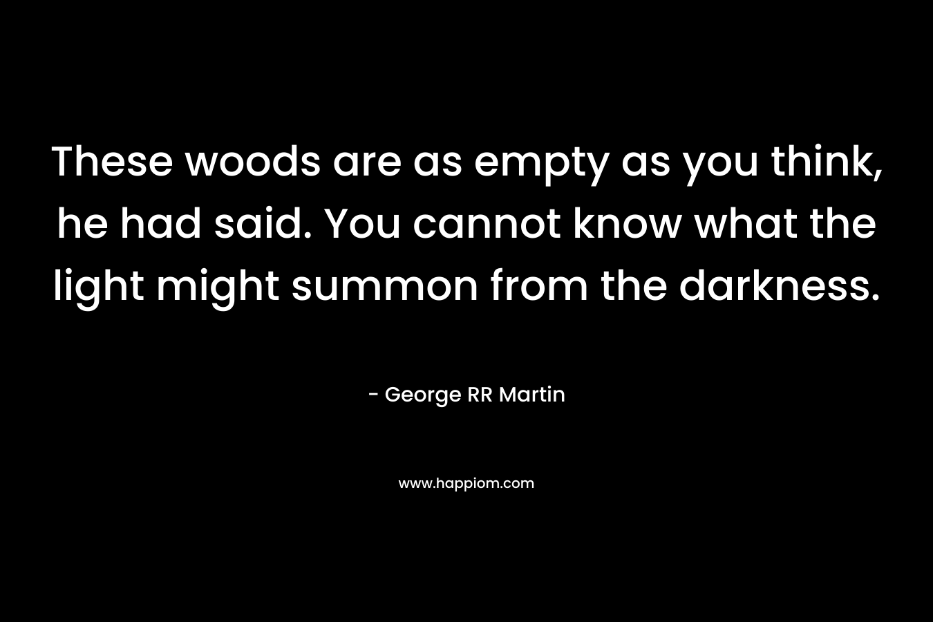 These woods are as empty as you think, he had said. You cannot know what the light might summon from the darkness.