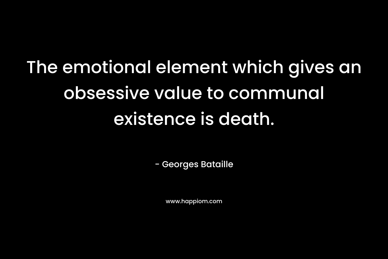 The emotional element which gives an obsessive value to communal existence is death.