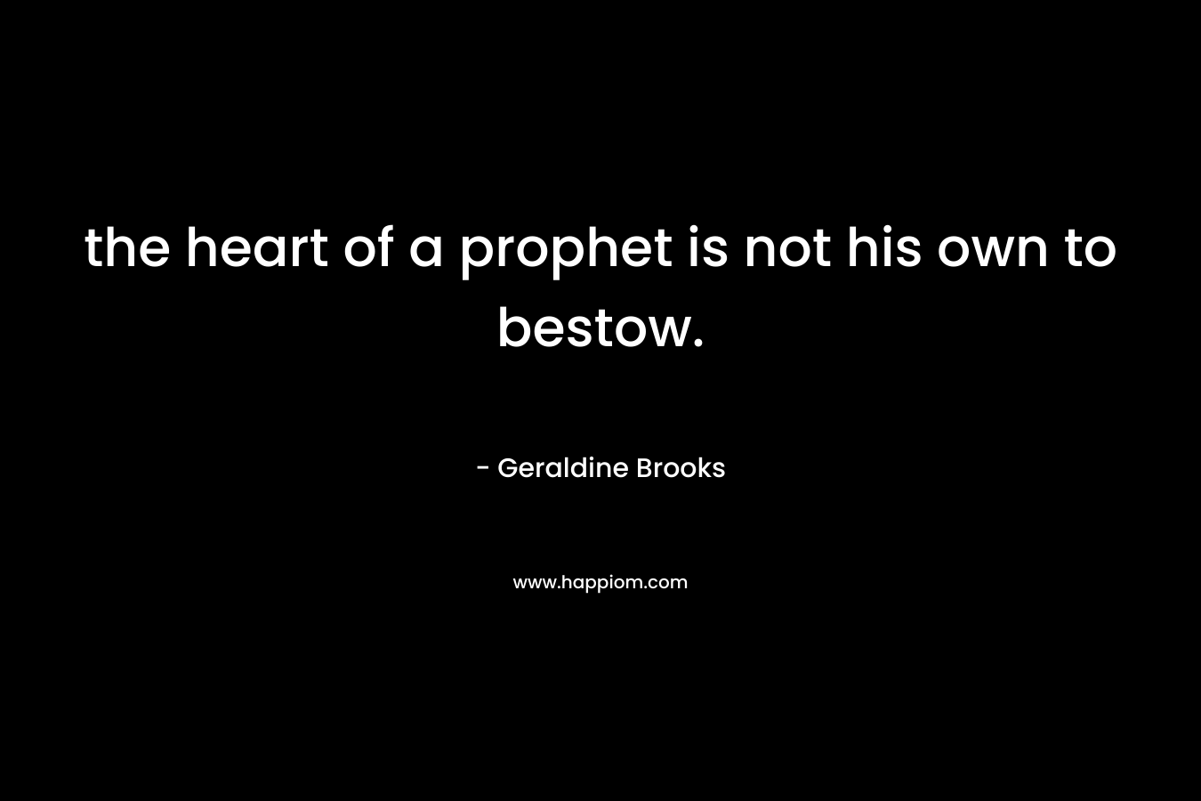 the heart of a prophet is not his own to bestow.