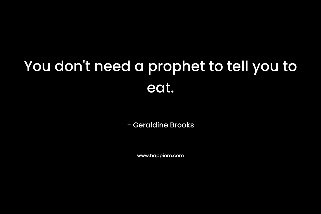 You don't need a prophet to tell you to eat.