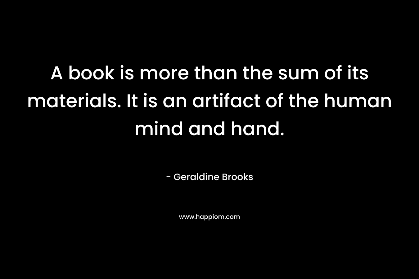 A book is more than the sum of its materials. It is an artifact of the human mind and hand.