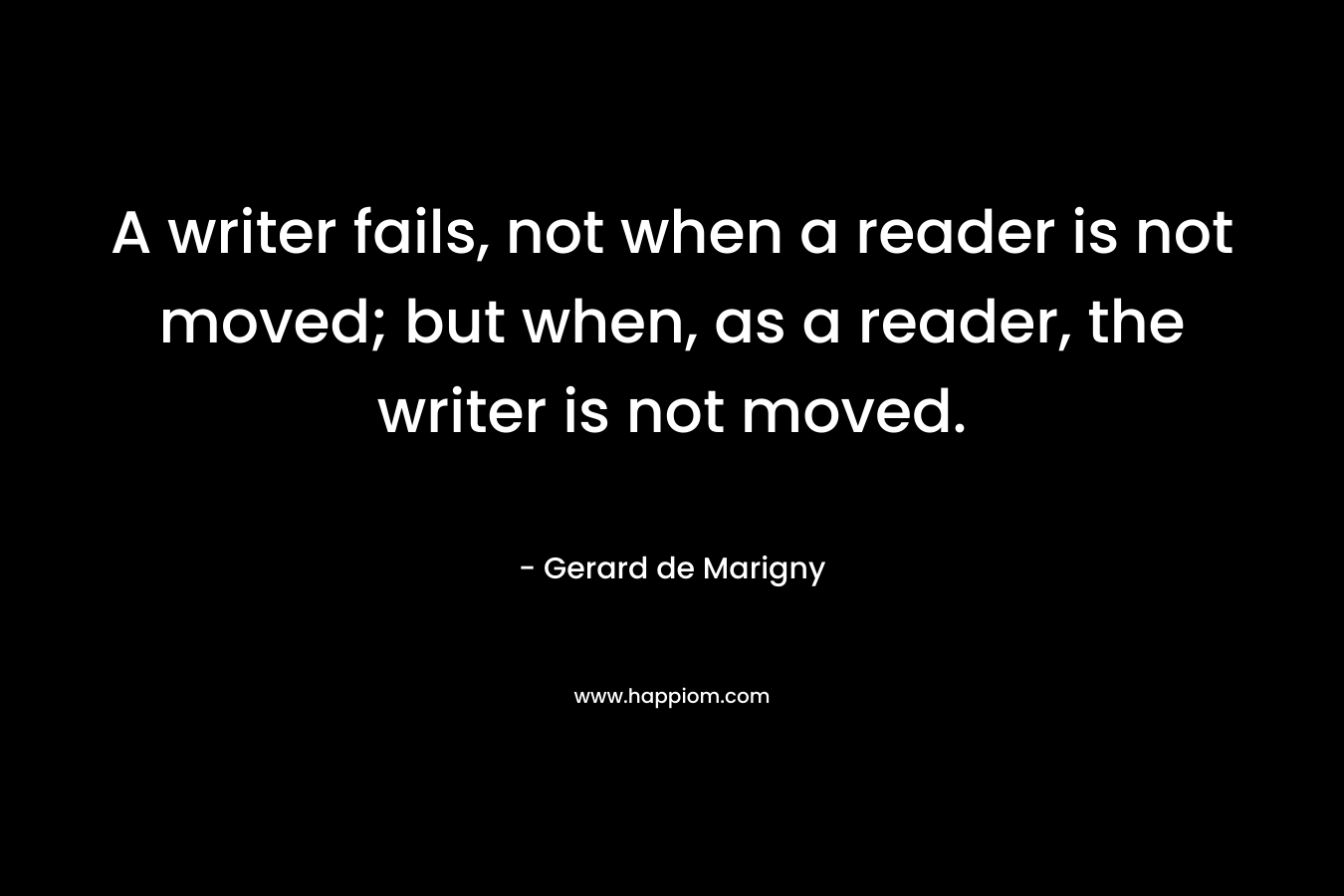 A writer fails, not when a reader is not moved; but when, as a reader, the writer is not moved.