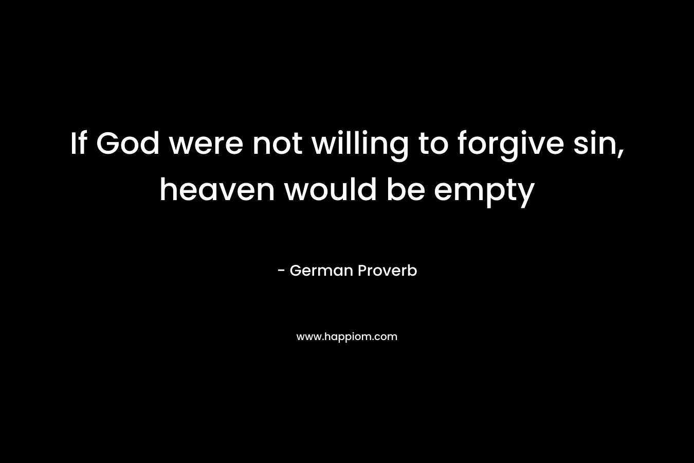 If God were not willing to forgive sin, heaven would be empty