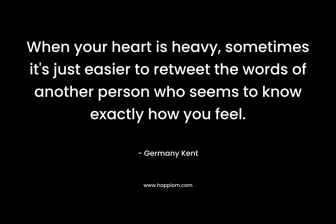 When your heart is heavy, sometimes it's just easier to retweet the words of another person who seems to know exactly how you feel.