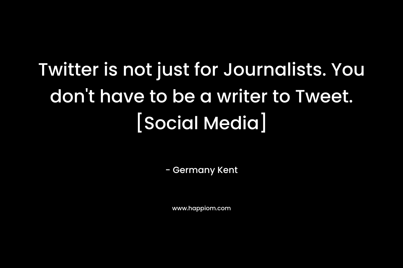 Twitter is not just for Journalists. You don't have to be a writer to Tweet.[Social Media]