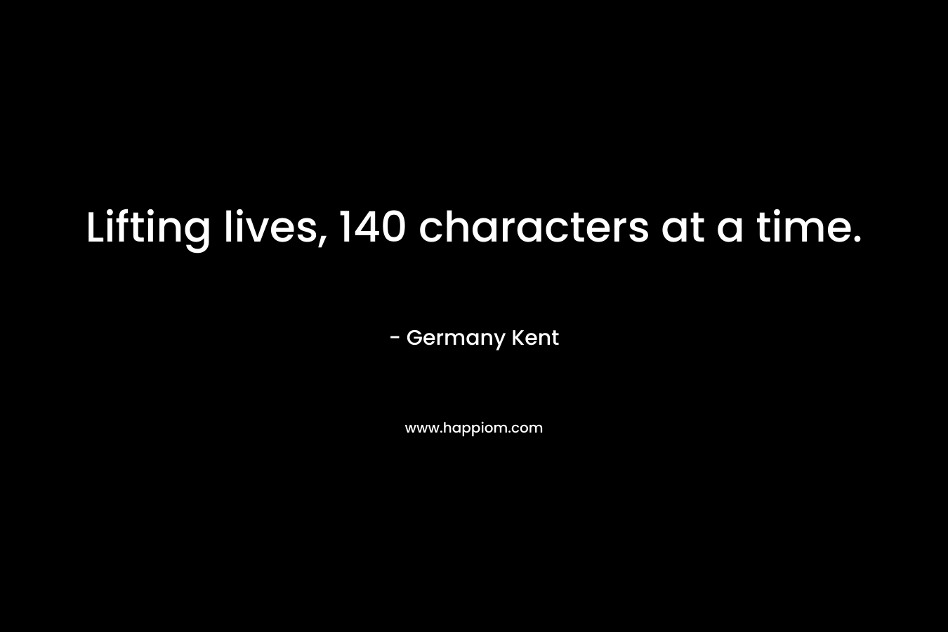Lifting lives, 140 characters at a time. – Germany Kent
