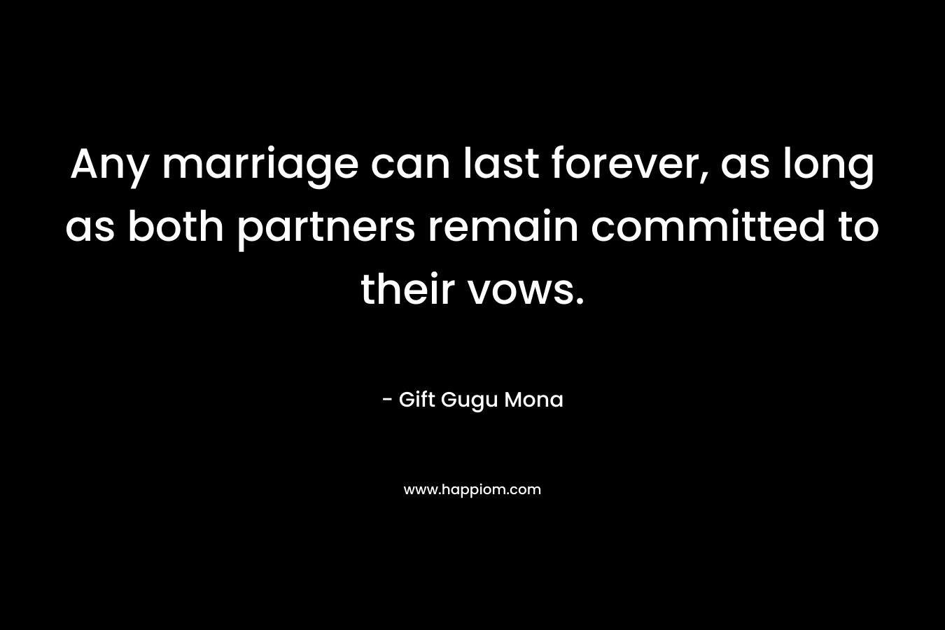 Any marriage can last forever, as long as both partners remain committed to their vows. – Gift Gugu Mona