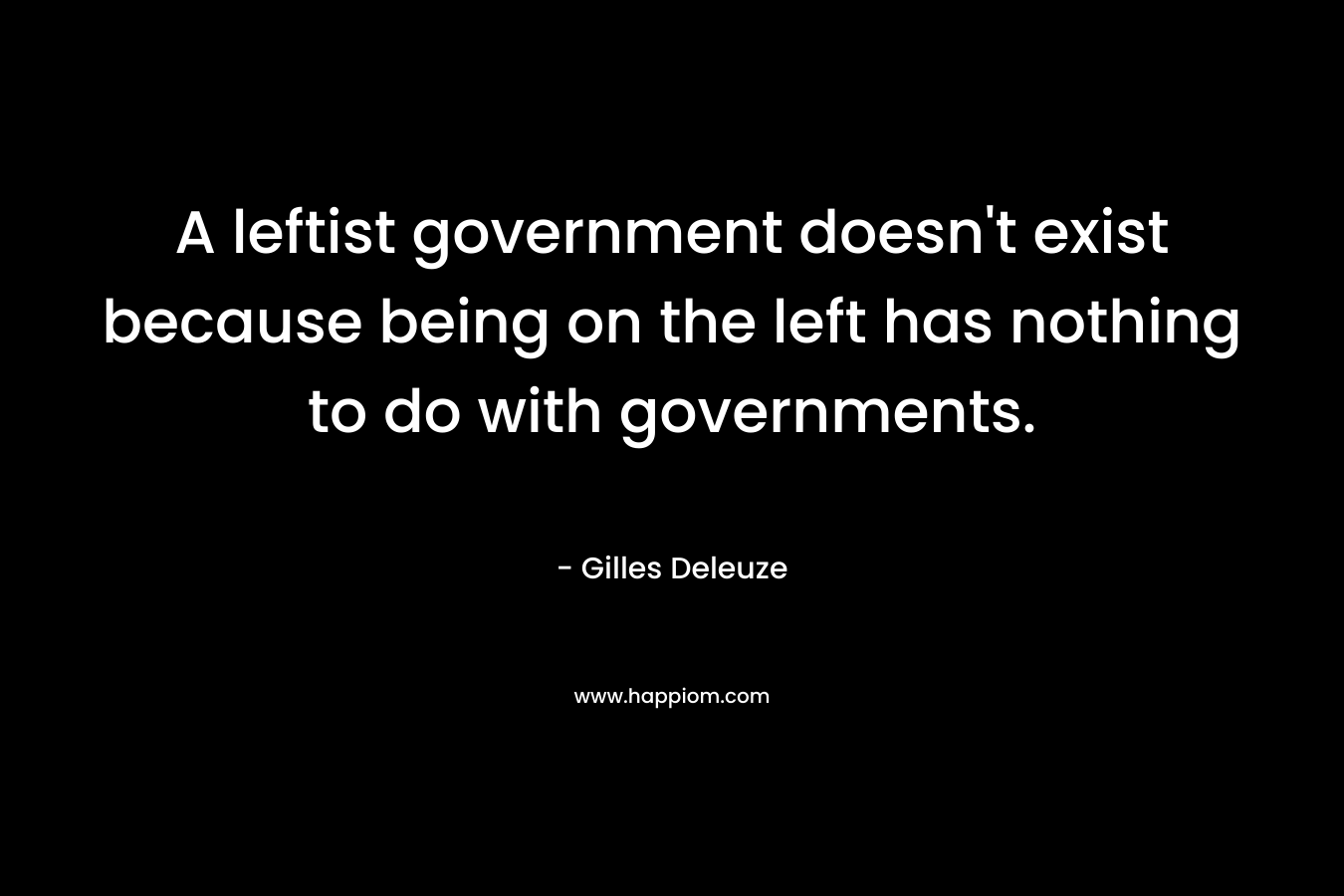 A leftist government doesn't exist because being on the left has nothing to do with governments.