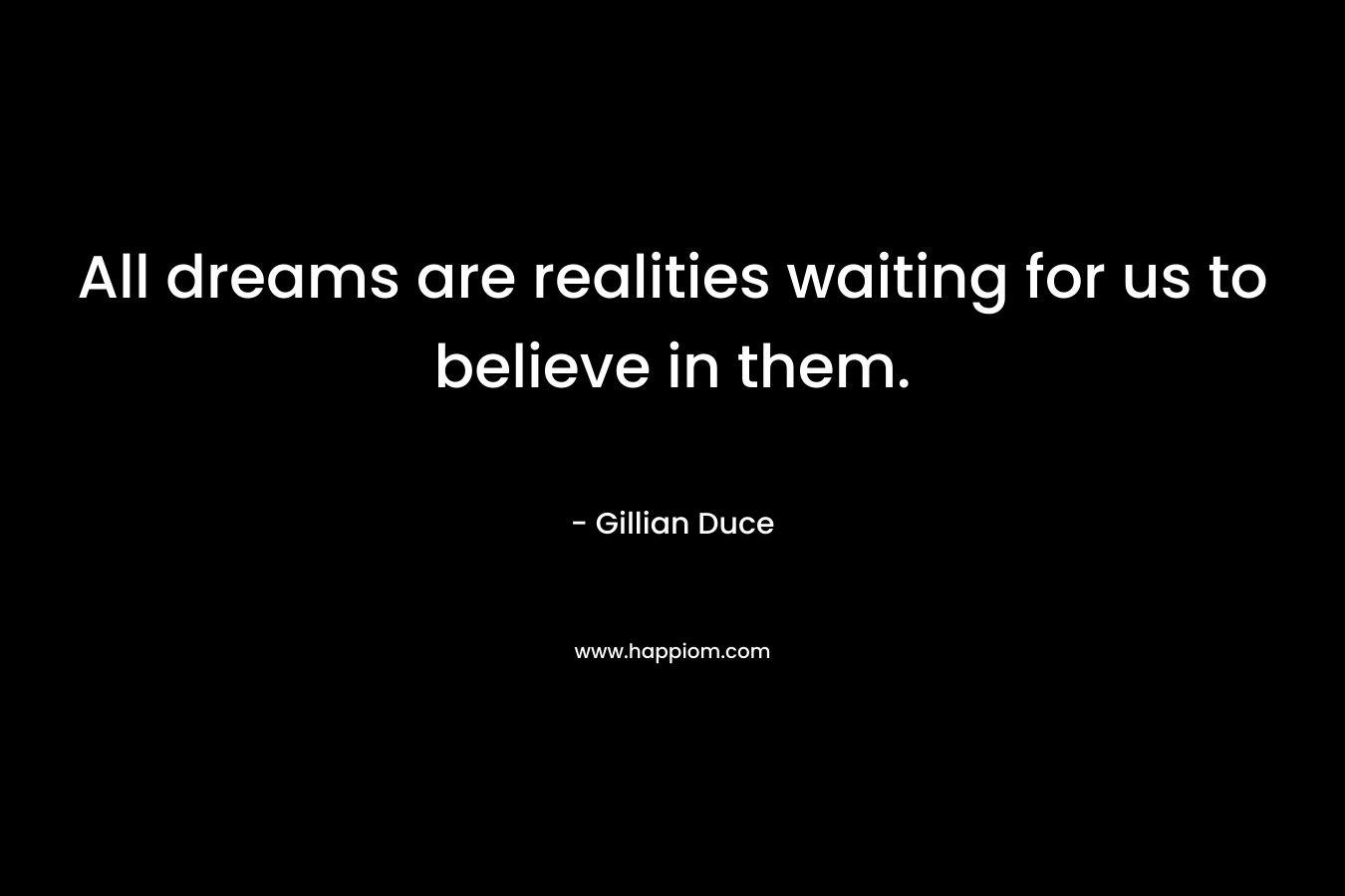 All dreams are realities waiting for us to believe in them.
