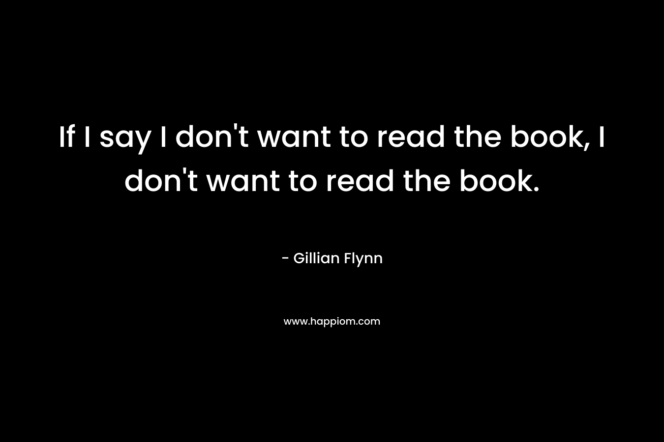 If I say I don't want to read the book, I don't want to read the book.