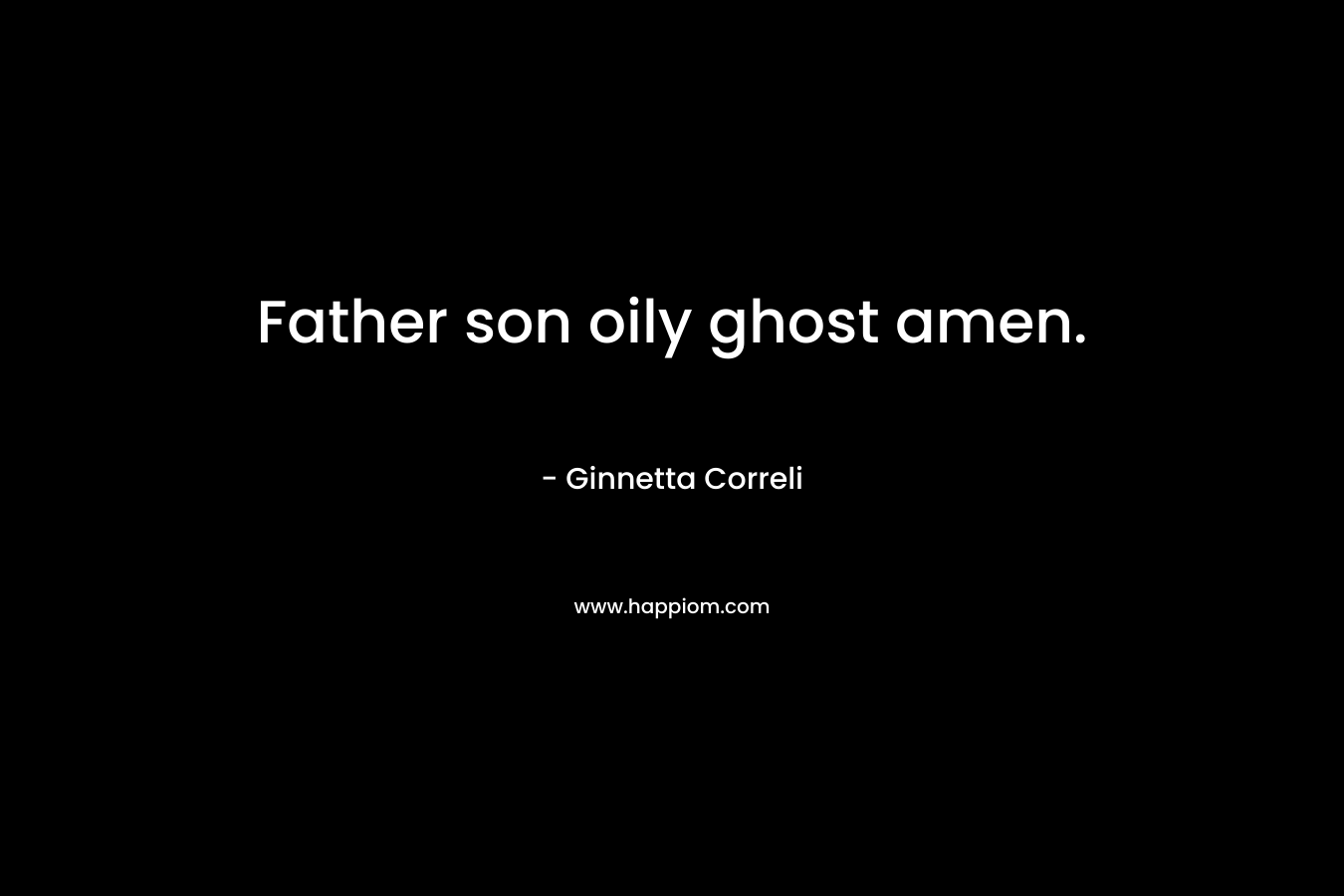 Father son oily ghost amen. – Ginnetta Correli