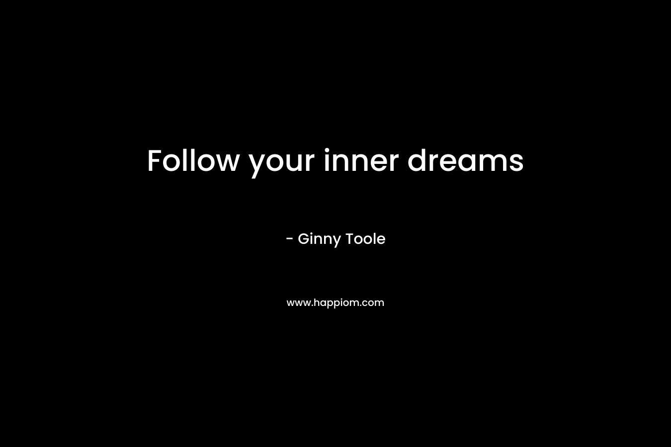 Follow your inner dreams – Ginny Toole