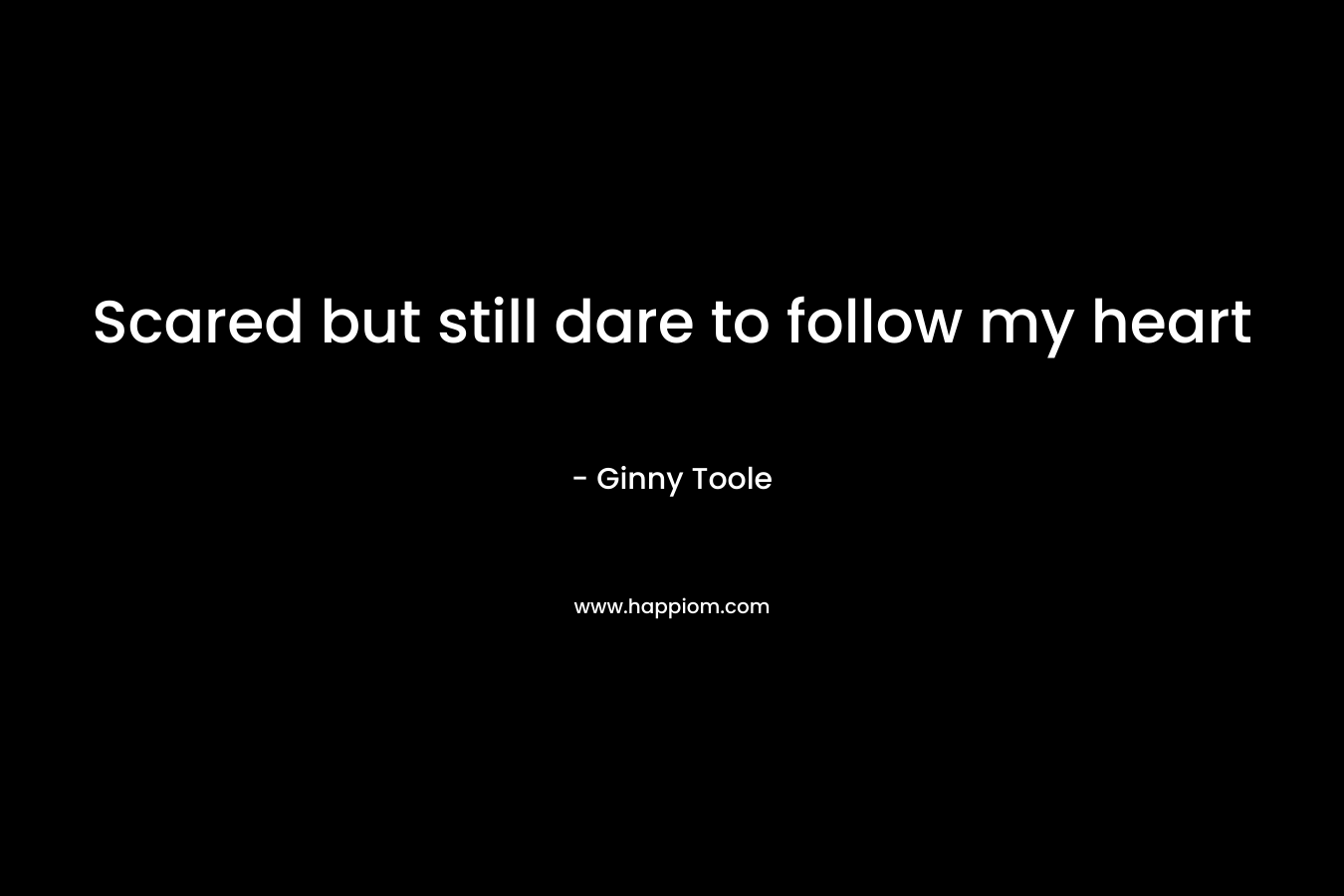 Scared but still dare to follow my heart – Ginny Toole