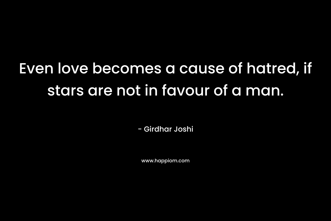 Even love becomes a cause of hatred, if stars are not in favour of a man.