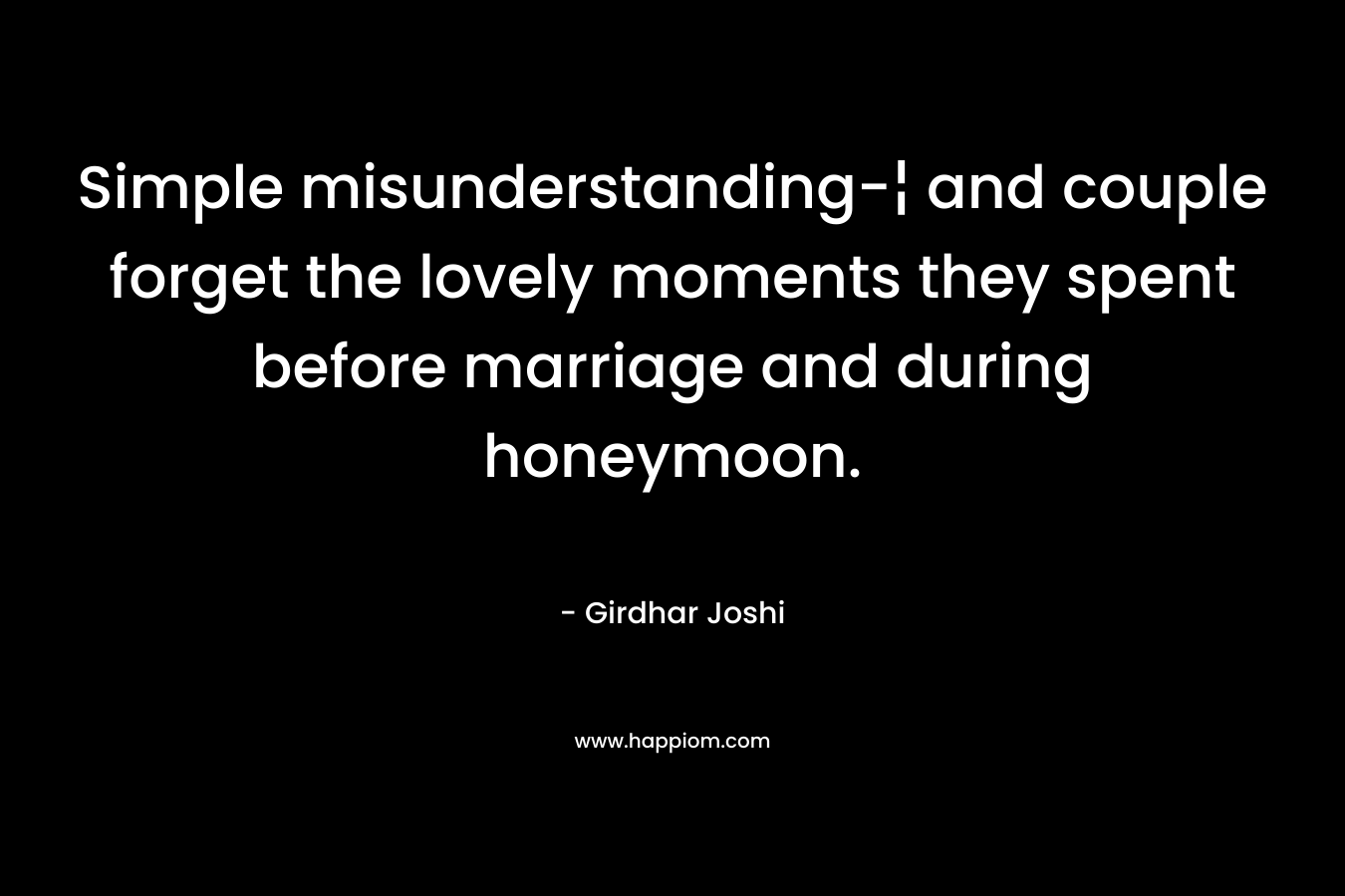 Simple misunderstanding-¦ and couple forget the lovely moments they spent before marriage and during honeymoon. – Girdhar Joshi