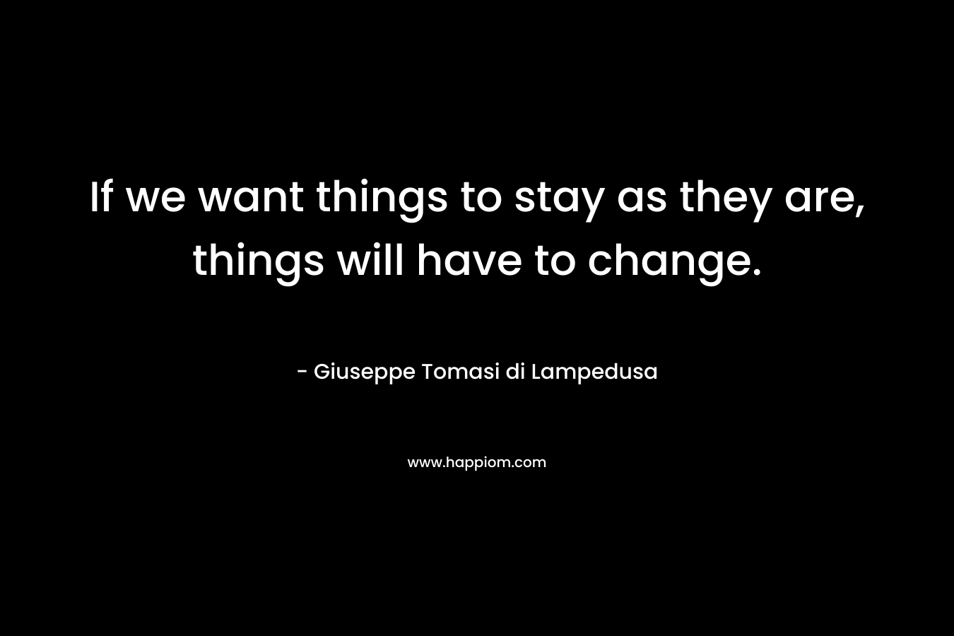If we want things to stay as they are, things will have to change.