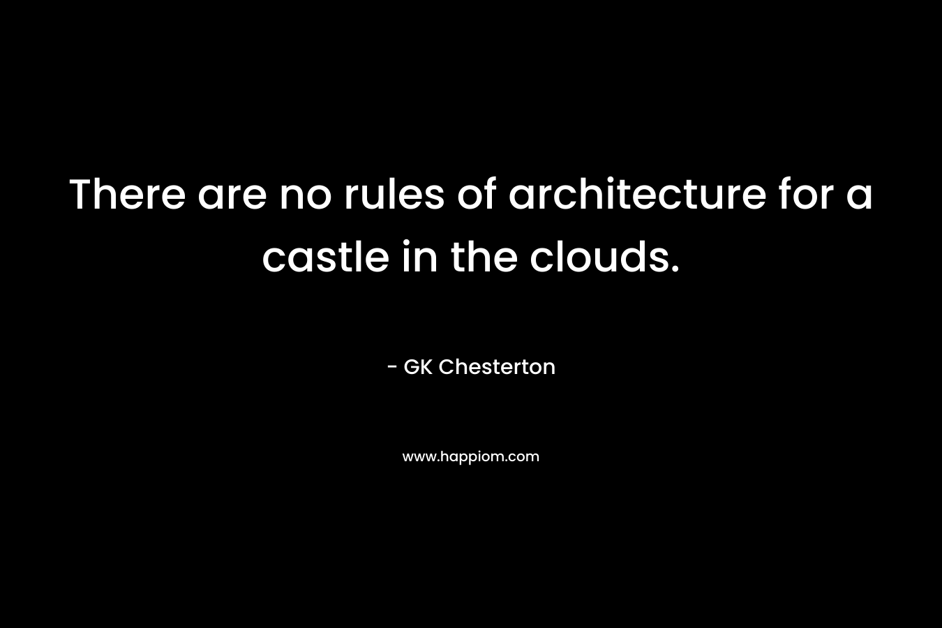 There are no rules of architecture for a castle in the clouds.