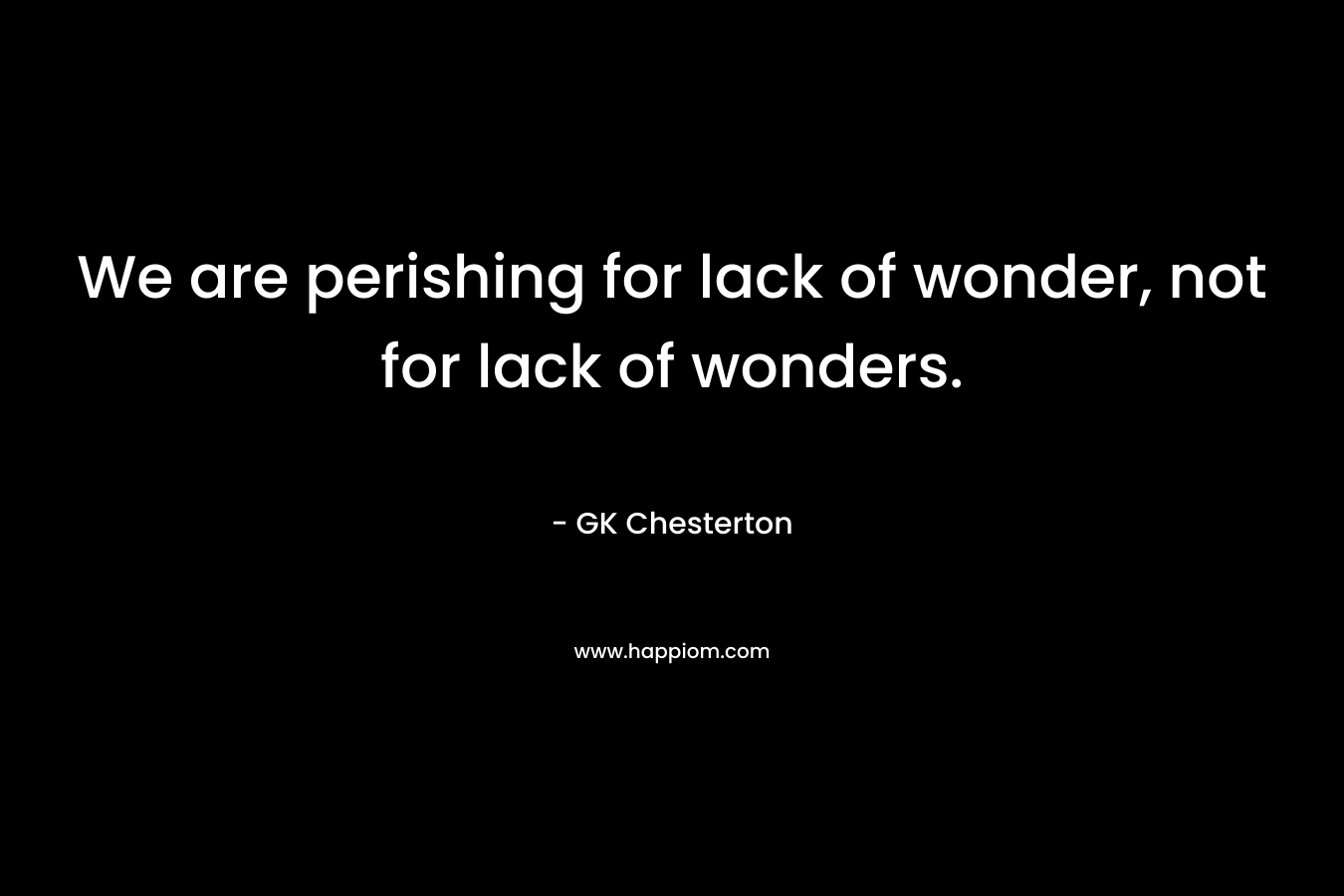 We are perishing for lack of wonder, not for lack of wonders.