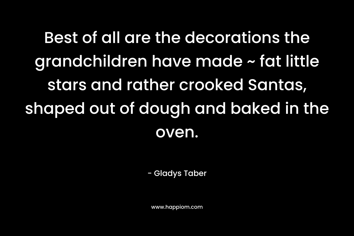 Best of all are the decorations the grandchildren have made ~ fat little stars and rather crooked Santas, shaped out of dough and baked in the oven.