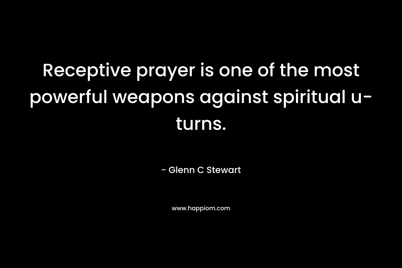 Receptive prayer is one of the most powerful weapons against spiritual u-turns.