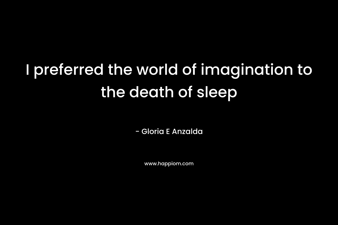 I preferred the world of imagination to the death of sleep