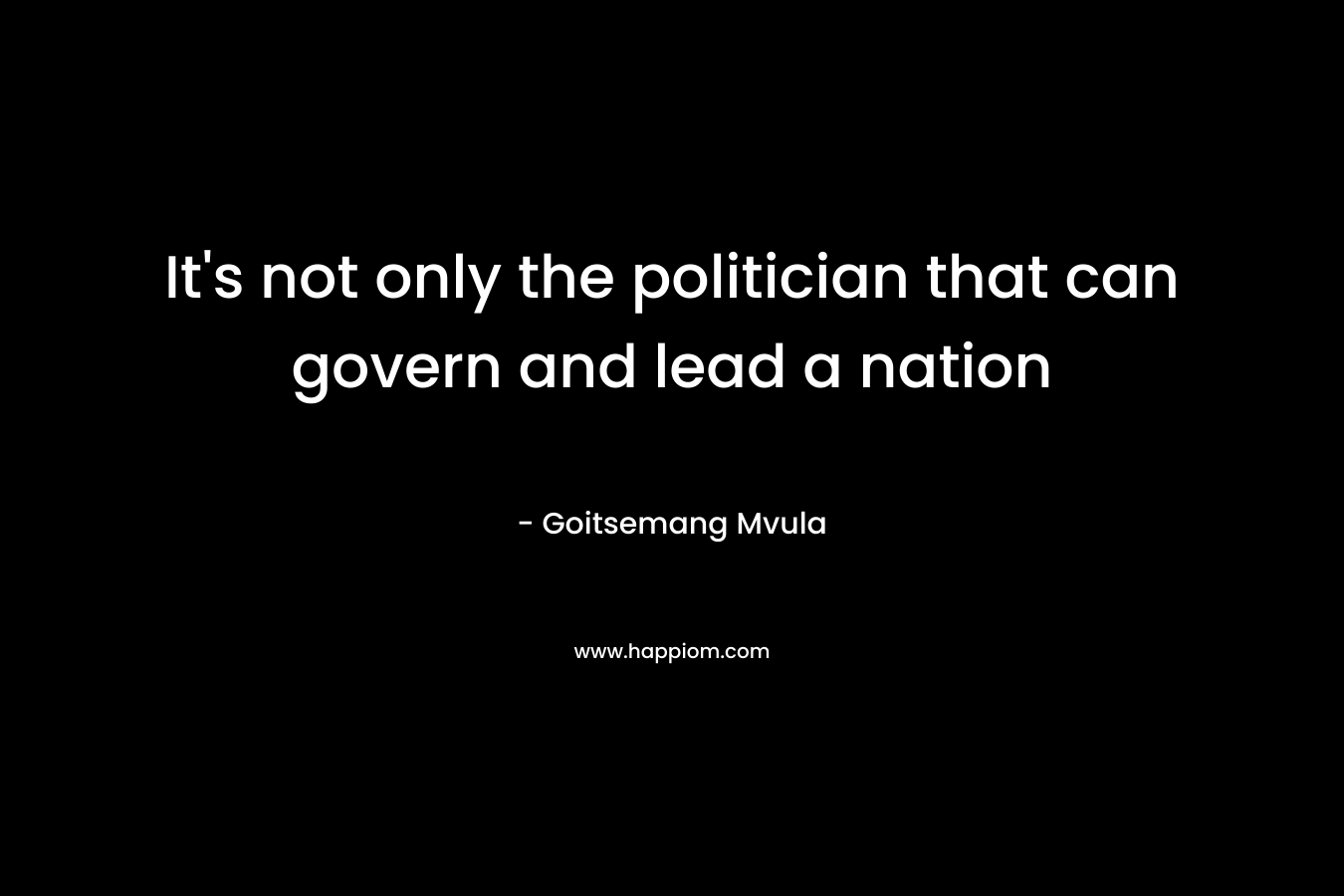 It's not only the politician that can govern and lead a nation